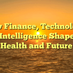 How Finance, Technology, and Intelligence Shape Our Health and Future