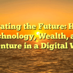 Navigating the Future: Health, Technology, Wealth, and Adventure in a Digital World