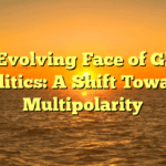 The Evolving Face of Global Politics: A Shift Toward Multipolarity