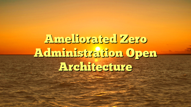 Ameliorated Zero Administration Open Architecture