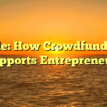 Title: How Crowdfunding Supports Entrepreneurs