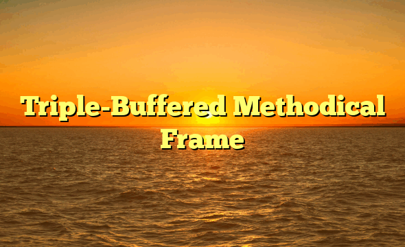 Triple-Buffered Methodical Frame
