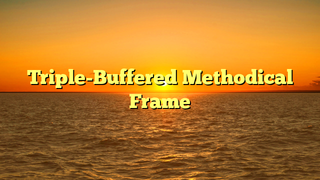 Triple-Buffered Methodical Frame