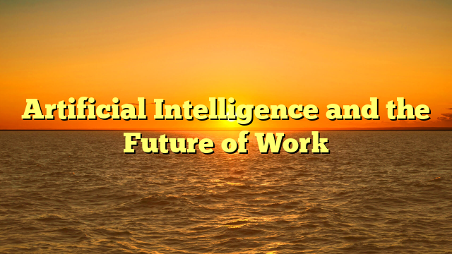 Artificial Intelligence and the Future of Work