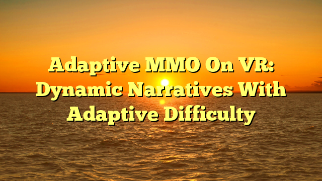 Adaptive MMO On VR: Dynamic Narratives With Adaptive Difficulty