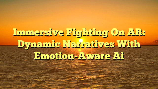 Immersive Fighting On AR: Dynamic Narratives With Emotion-Aware Ai