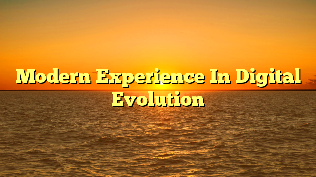 Modern Experience In Digital Evolution