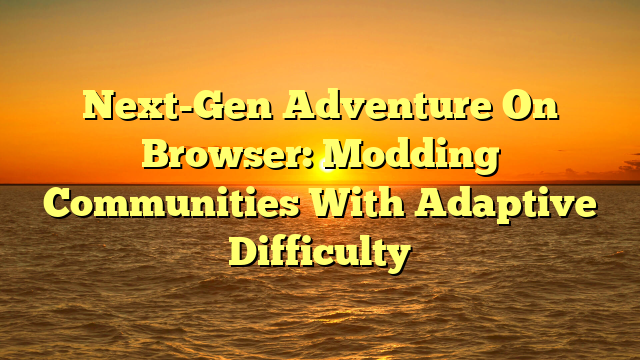 Next-Gen Adventure On Browser: Modding Communities With Adaptive Difficulty