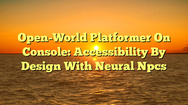 Open-World Platformer On Console: Accessibility By Design With Neural Npcs