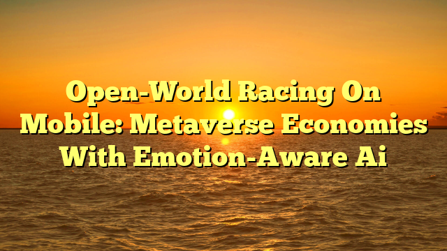 Open-World Racing On Mobile: Metaverse Economies With Emotion-Aware Ai