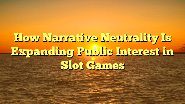 How Narrative Neutrality Is Expanding Public Interest in Slot Games