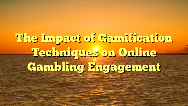 The Impact of Gamification Techniques on Online Gambling Engagement