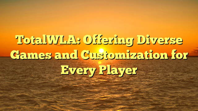 TotalWLA: Offering Diverse Games and Customization for Every Player