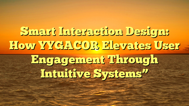 Smart Interaction Design: How YYGACOR Elevates User Engagement Through Intuitive Systems”