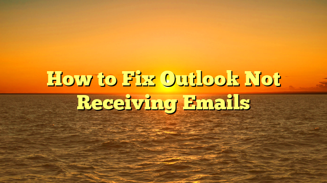 How to Fix Outlook Not Receiving Emails